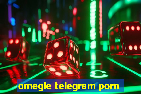 omegle telegram porn